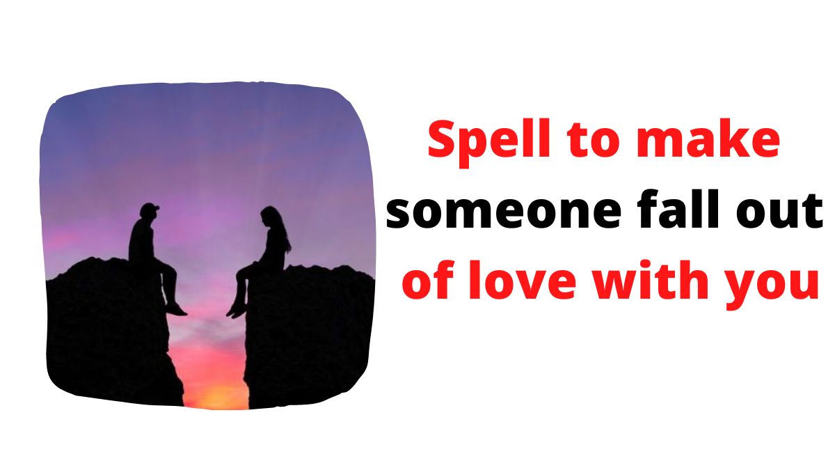 Spell to make someone fall out of love with you